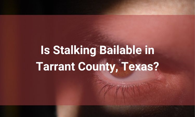 Is Stalking Bailable in Tarrant County